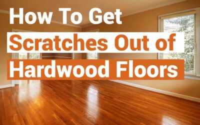 How to Get Scratches Out of Hardwood Floors: The Ultimate Guide