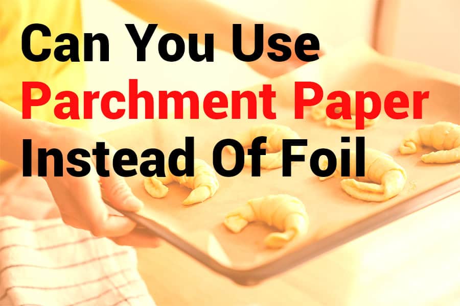 Can You Use Parchment Paper Instead of Foil