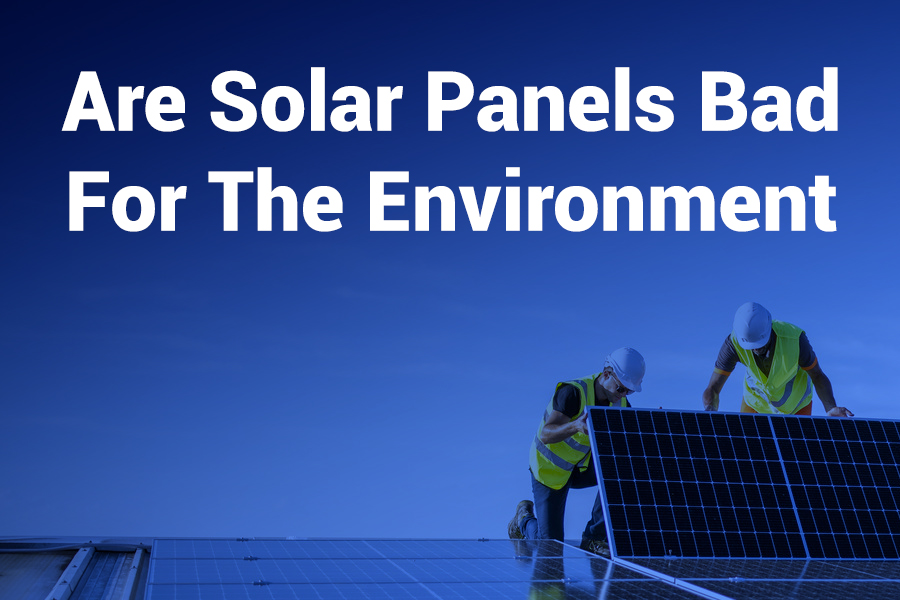 are solar panels bad for the environment